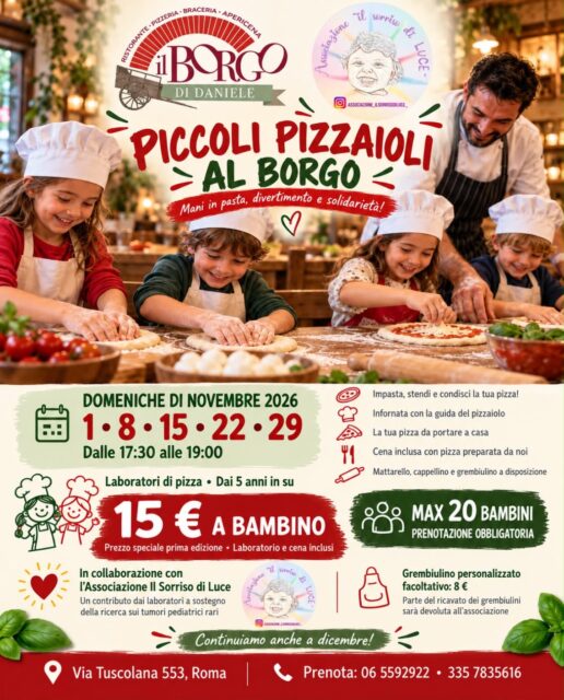 🍕 PICCOLI PIZZAIOLI AL BORGO
Mani in pasta, divertimento e solidarietà!
Un’esperienza per bambini dai 5 anni in su, per scoprire tutti i segreti della pizza e diventare piccoli pizzaioli!
📅 Tutte le domeniche di novembre 2026:
1 · 8 · 15 · 22 · 29 novembre
🕠 Dalle 17:30 alle 19:00
👨🍳 Cosa faremo insieme?
Ogni domenica ciascun bambino preparerà la propria pizza dall’inizio alla fine: impasterà, stenderà, condirà e parteciperà all’infornata con l’aiuto e sotto la supervisione del nostro pizzaiolo.
📦 La pizza preparata dai bambini si porta a casa, per far assaggiare alla famiglia la propria creazione!
🍽️ E prima di andare via… si cena insieme!
I bambini mangeranno una pizza preparata dalla nostra pizzeria: così torneranno a casa con la loro creazione e avranno già cenato!
🎩 Tutto l’occorrente lo mettiamo noi!
Mattarello, cappellino e grembiulino personalizzato del Borgo di Daniele , in collaborazione con l’Associazione Il Sorriso di Luce, saranno a disposizione durante il laboratorio.
💛 Un piccolo gesto che vale tanto
Con questi laboratori daremo un contributo all’Associazione Il Sorriso di Luce, a sostegno della ricerca sui tumori pediatrici rari.
Chi desidera conservare il proprio grembiulino potrà acquistarlo al costo di 8 €: parte del ricavato sarà devoluta all’associazione.
✨ Prezzo speciale per la prima edizione: 15 € a bambino
Laboratorio e cena inclusi.
Acquisto del grembiulino facoltativo, a parte.
🎄 Iniziamo a novembre e continueremo anche a dicembre, con nuovi appuntamenti da vivere insieme!
Affrettatevi a prenotare!
Ogni laboratorio potrà accogliere un massimo di 20 bambini: prenotate il vostro posto per diventare piccoli pizzaioli! 🍕👨🍳
📍 Il Borgo di Daniele
Via Tuscolana 553, Roma
📞 Informazioni e prenotazioni:
06 5592922 · 335 7835616
#ristorante #ristoranteroma #pizza #pizzeria #ristoranteperbambini